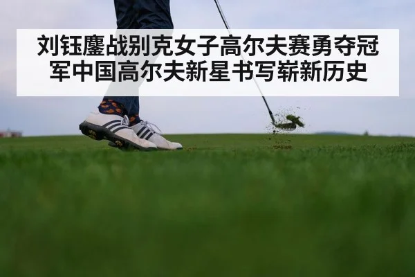 刘钰鏖战别克女子高尔夫赛勇夺冠军中国高尔夫新星书写崭新历史